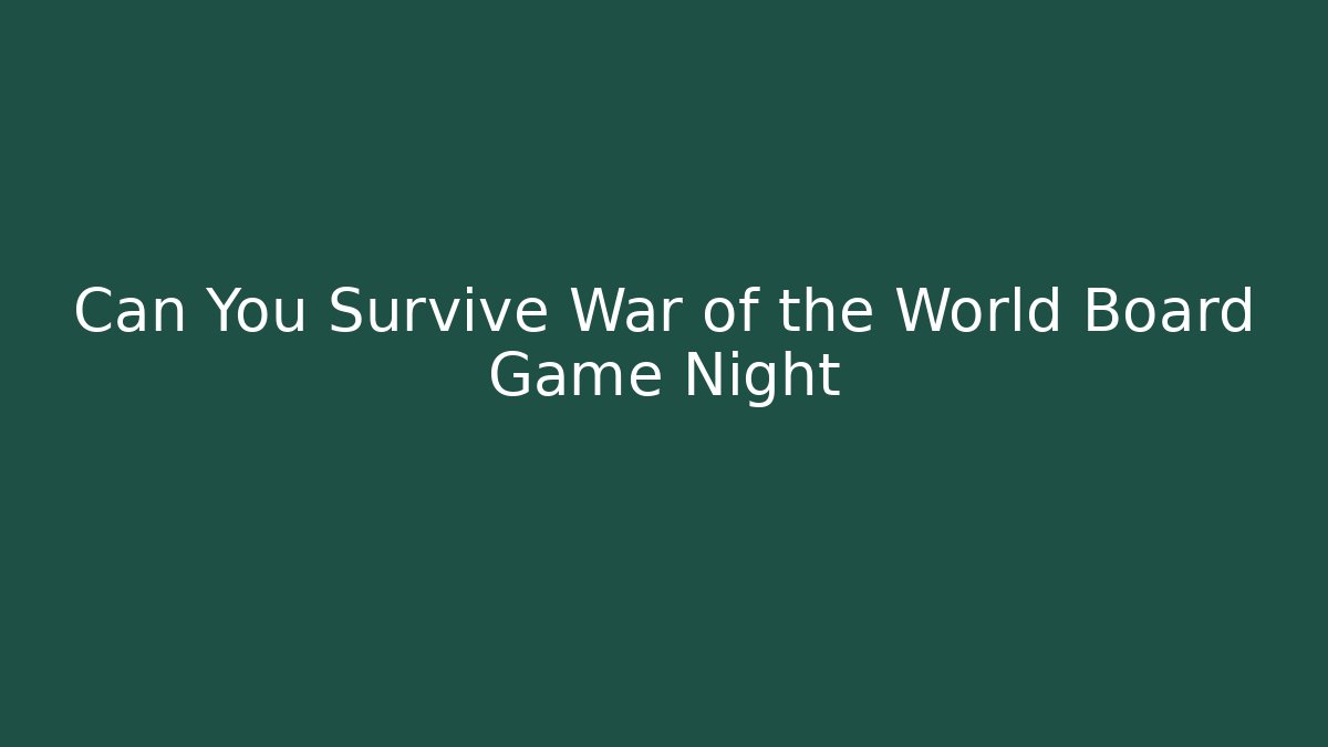 Can You Survive War of the World Board Game Night - Celivion