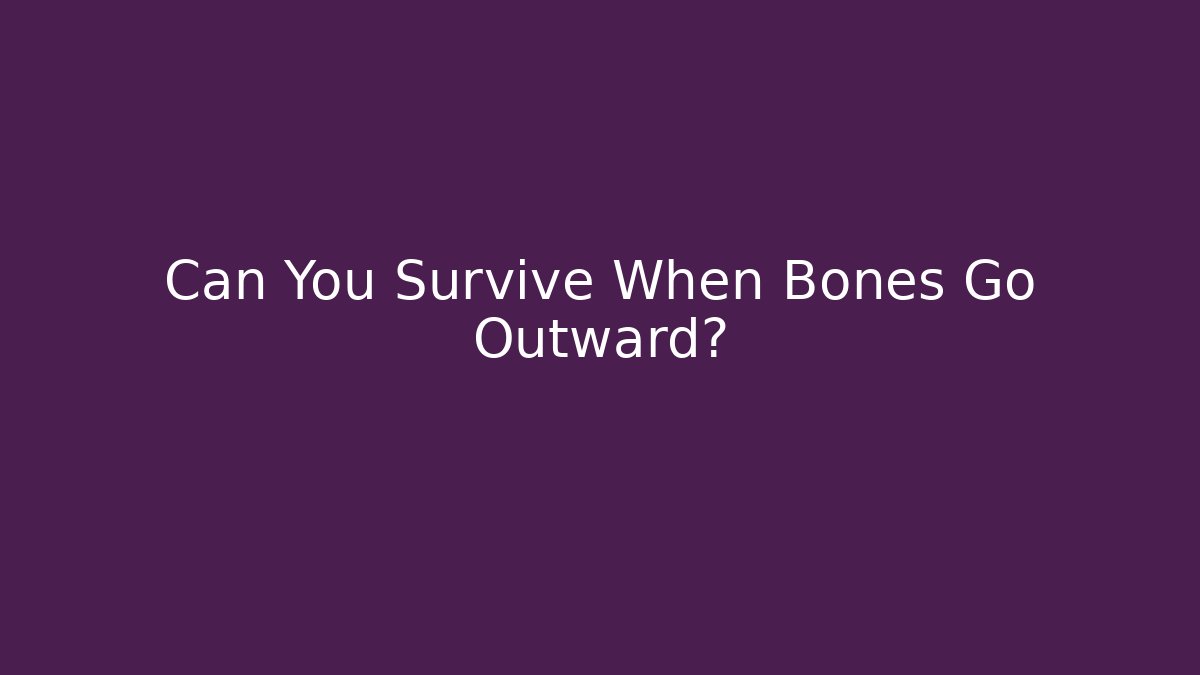 Can You Survive When Bones Go Outward?