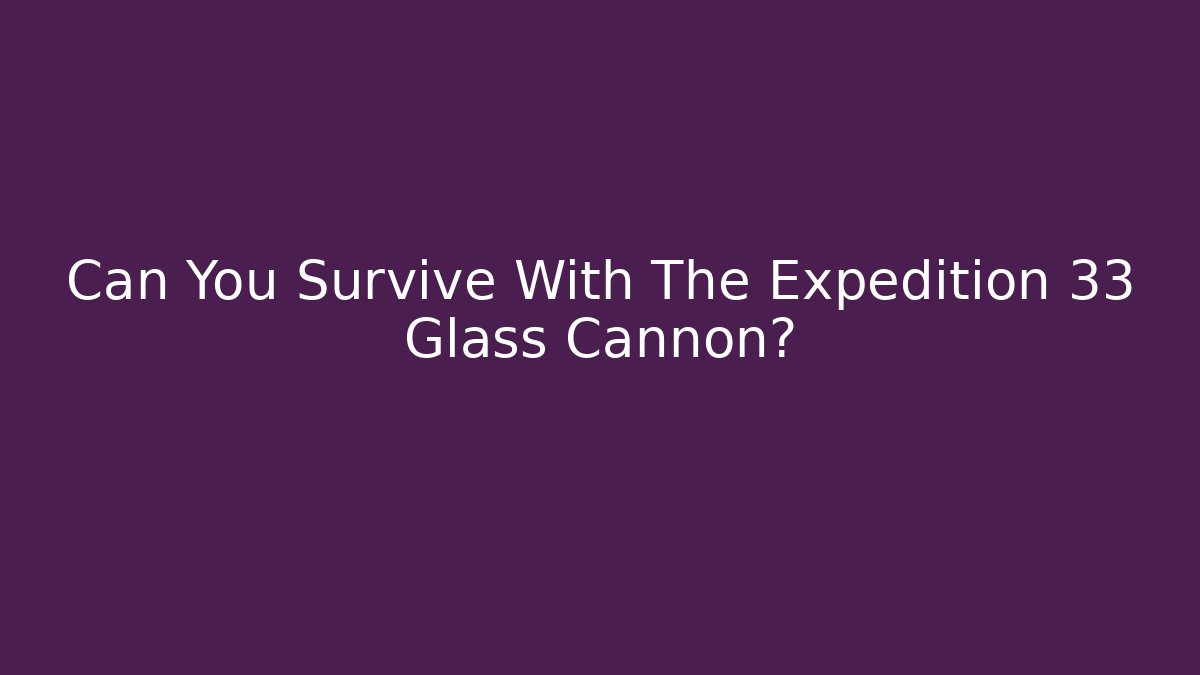 Can You Survive With The Expedition 33 Glass Cannon?