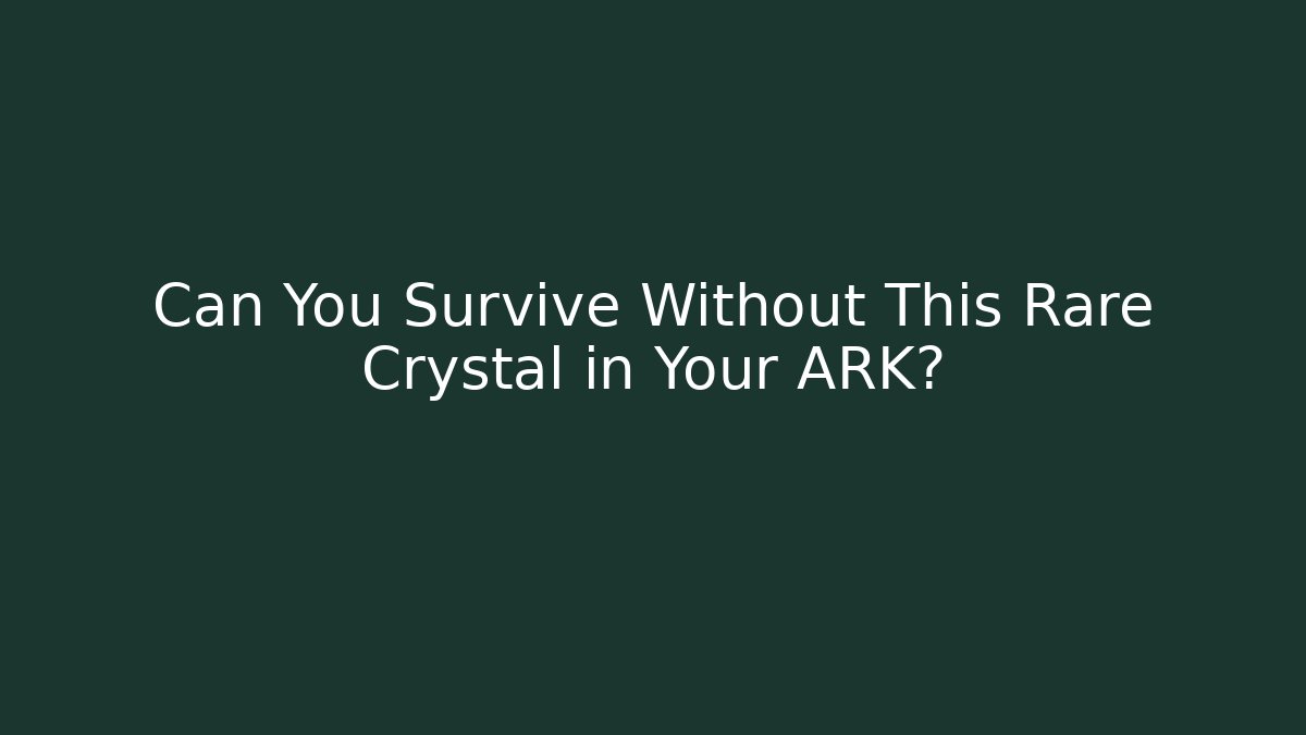 Can You Survive Without This Rare Crystal in Your ARK?