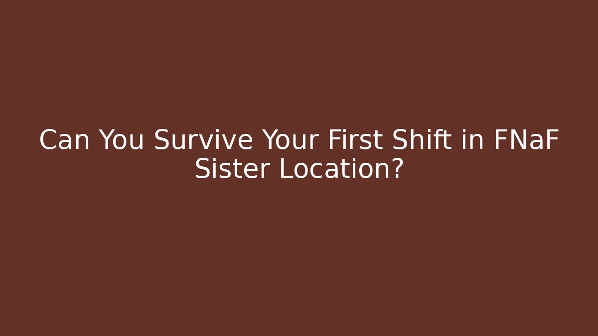 Can You Survive Your First Shift in FNaF Sister Location?