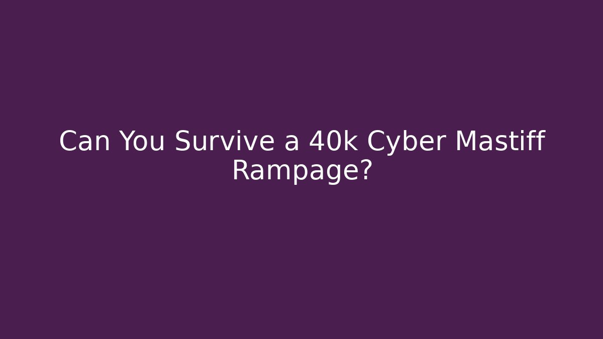 Can You Survive a 40k Cyber Mastiff Rampage?