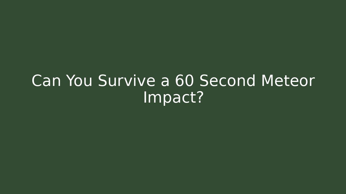 Can You Survive a 60 Second Meteor Impact? - Celivion
