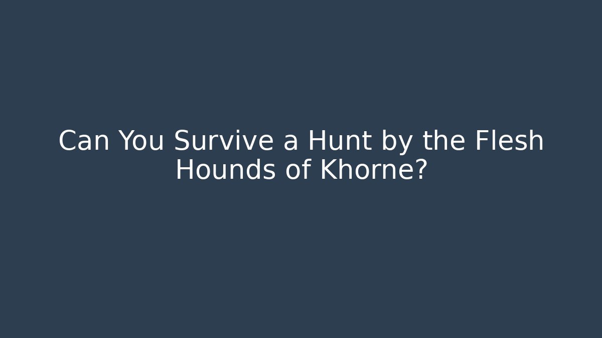 Can You Survive a Hunt by the Flesh Hounds of Khorne?