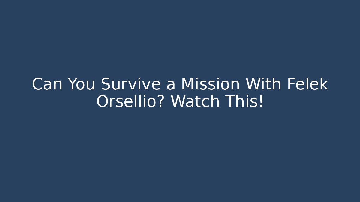 Can You Survive a Mission With Felek Orsellio? Watch This!