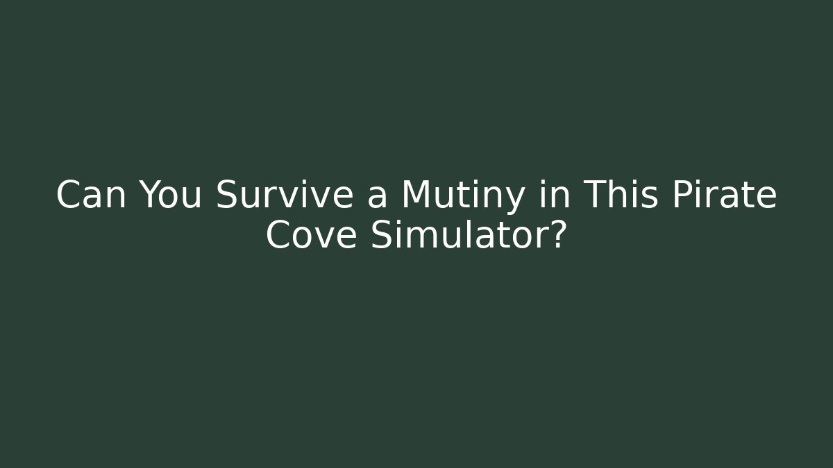 Can You Survive a Mutiny in This Pirate Cove Simulator?