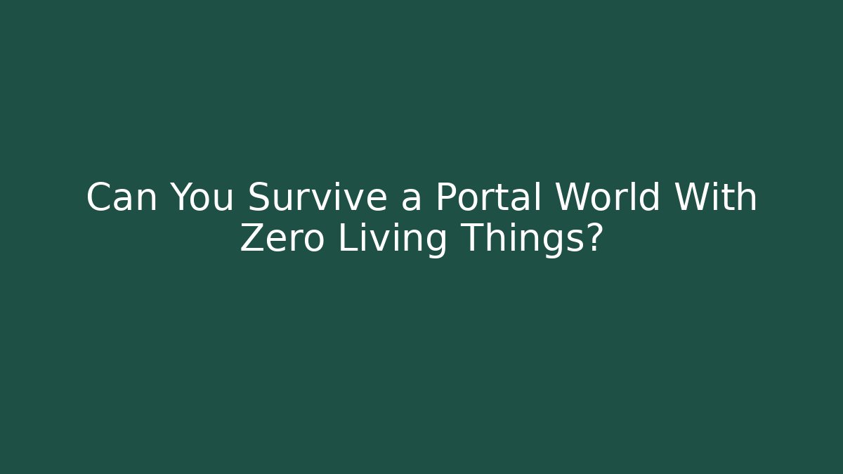 Can You Survive a Portal World With Zero Living Things?