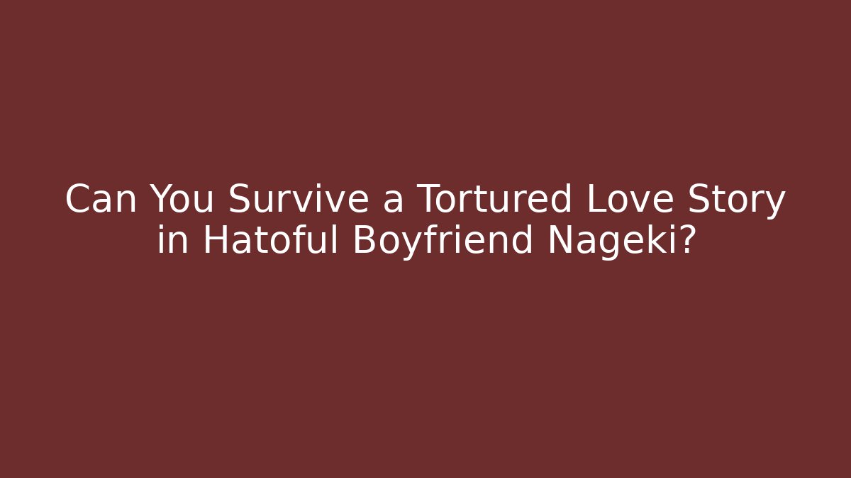 Can You Survive a Tortured Love Story in Hatoful Boyfriend Nageki?