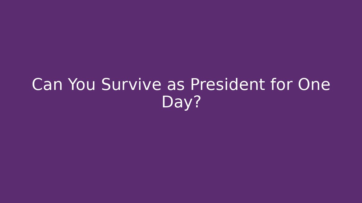 Can You Survive as President for One Day?