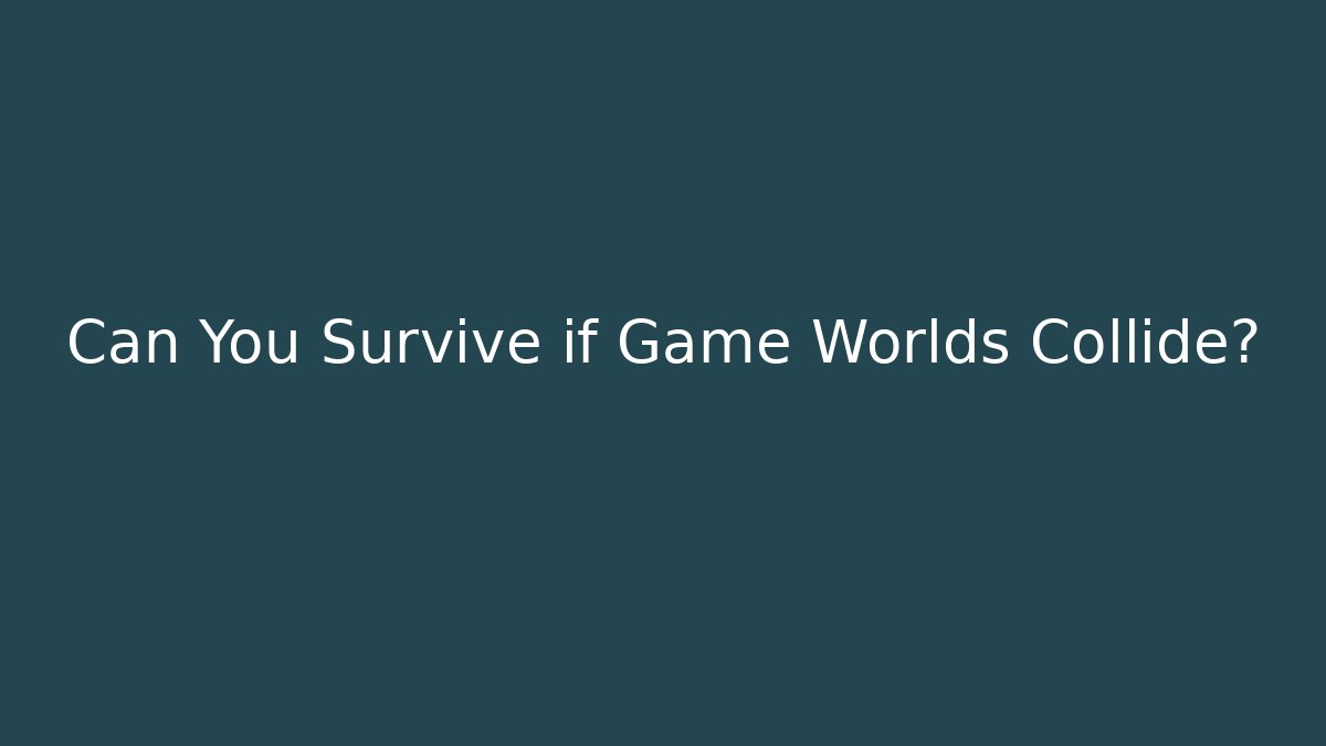 Can You Survive if Game Worlds Collide? - Celivion