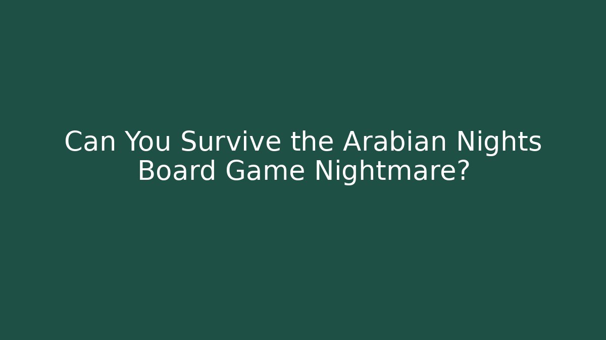 Can You Survive the Arabian Nights Board Game Nightmare?