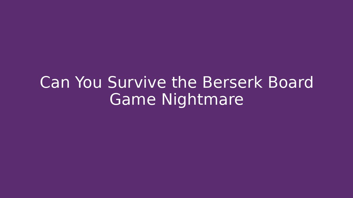 Can You Survive the Berserk Board Game Nightmare