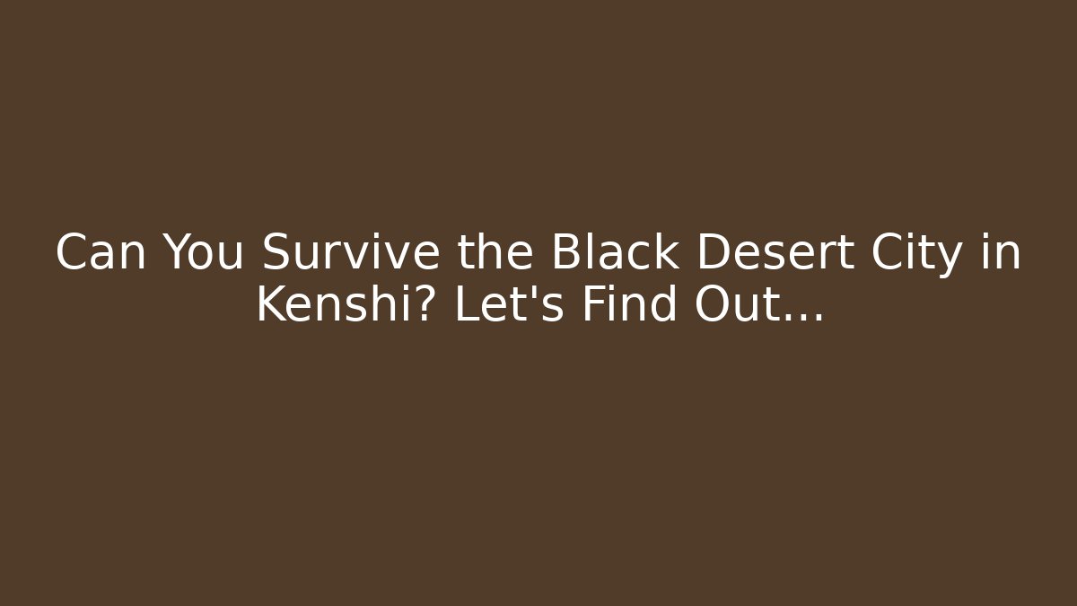 Can You Survive the Black Desert City in Kenshi? Let's Find Out...