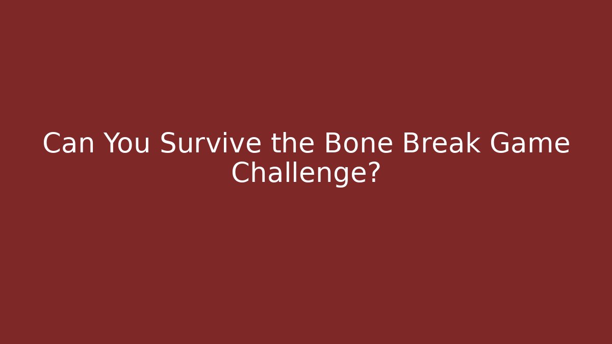 Can You Survive the Bone Break Game Challenge?