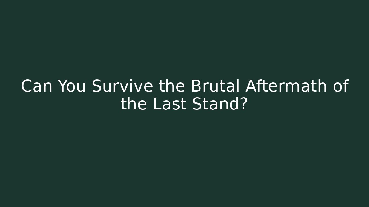 Can You Survive the Brutal Aftermath of the Last Stand?