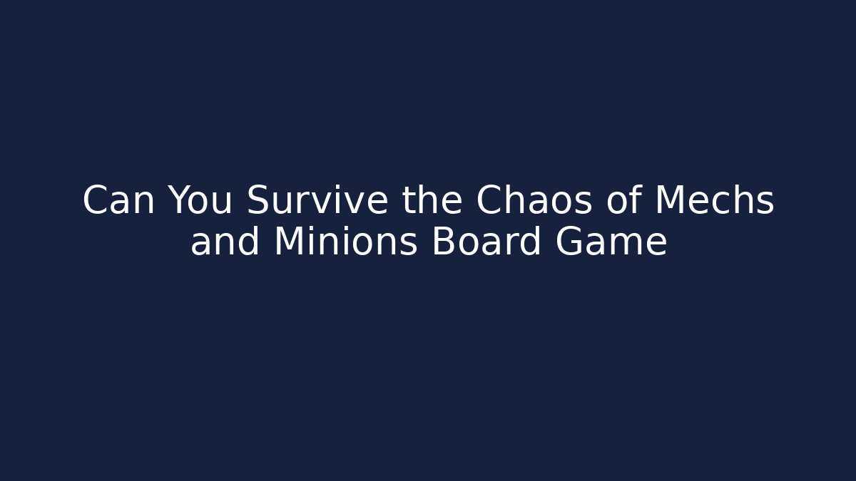 Can You Survive the Chaos of Mechs and Minions Board Game