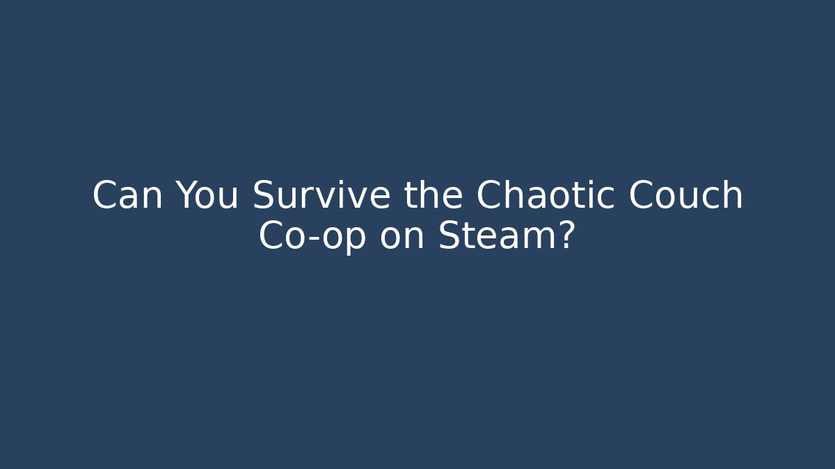 Can You Survive the Chaotic Couch Co-op on Steam?