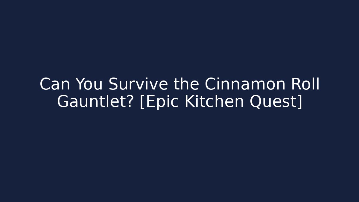 Can You Survive the Cinnamon Roll Gauntlet? [Epic Kitchen Quest]