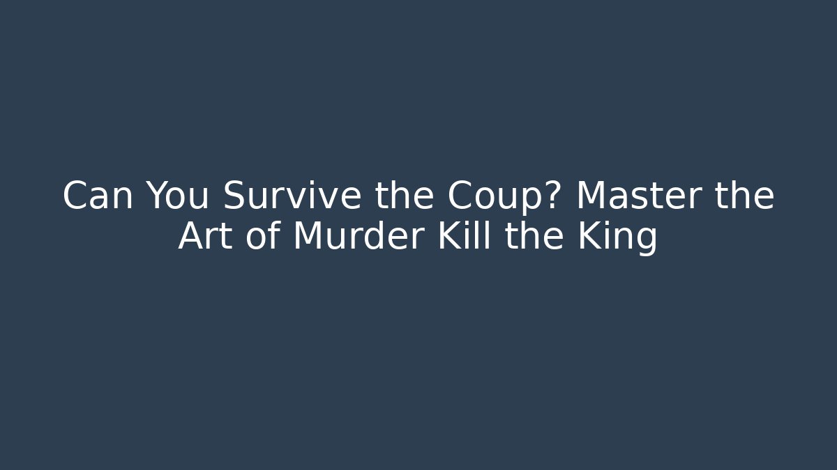 Can You Survive the Coup? Master the Art of Murder Kill the King