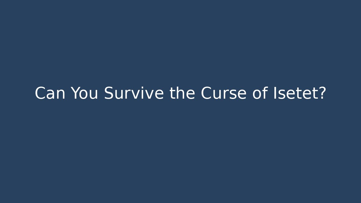 Can You Survive the Curse of Isetet?