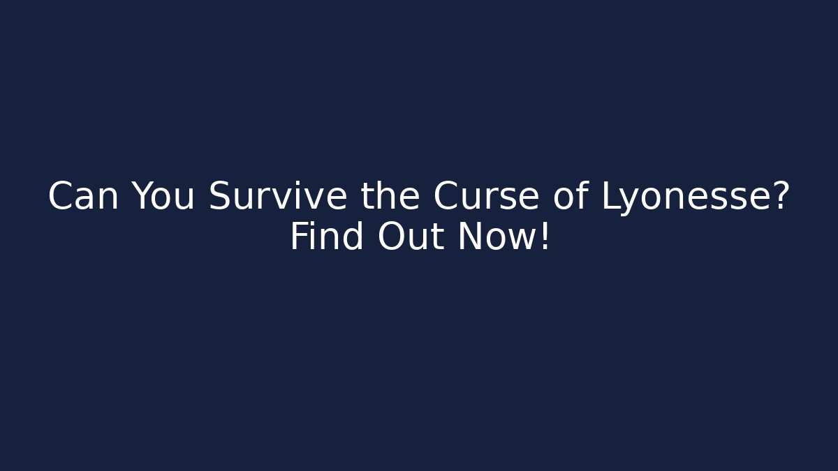 Can You Survive the Curse of Lyonesse? Find Out Now!