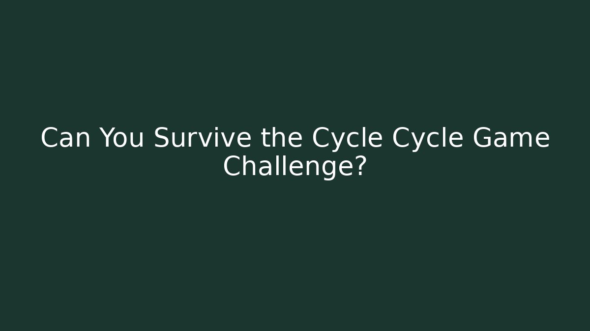 Can You Survive the Cycle Cycle Game Challenge?