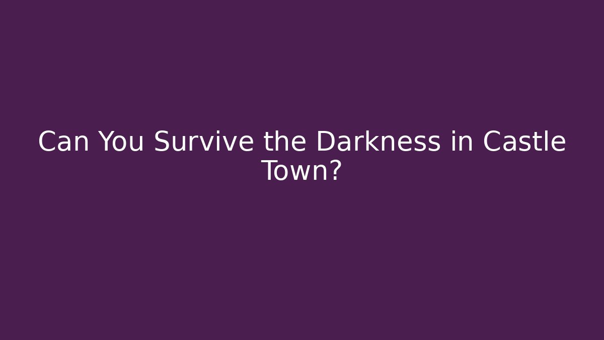 Can You Survive the Darkness in Castle Town?