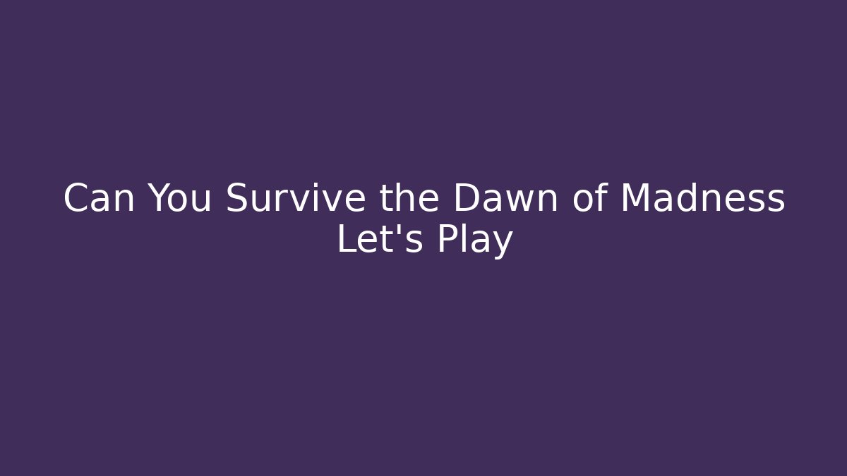 Can You Survive the Dawn of Madness Let's Play