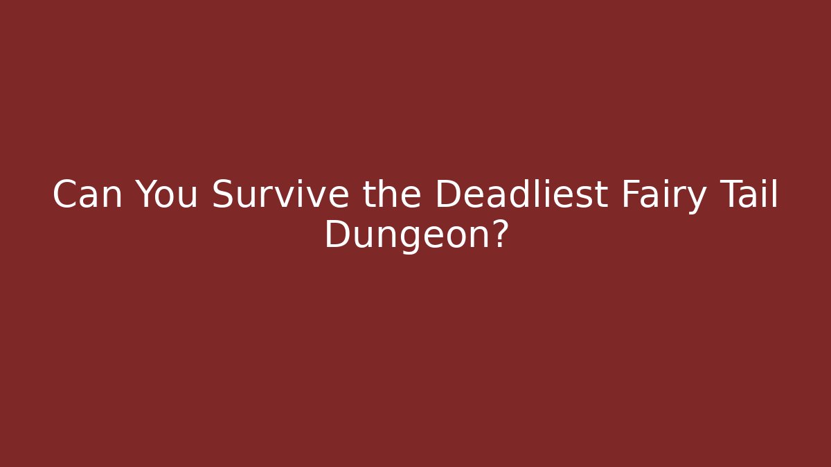 Can You Survive the Deadliest Fairy Tail Dungeon?
