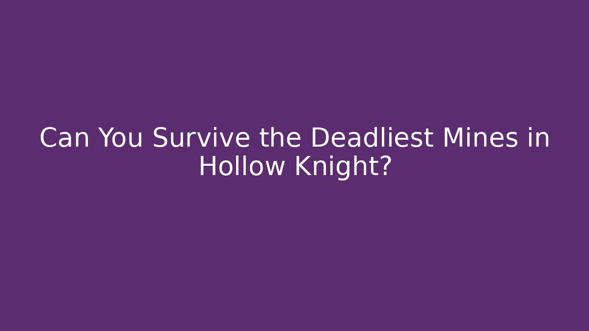 Can You Survive the Deadliest Mines in Hollow Knight?