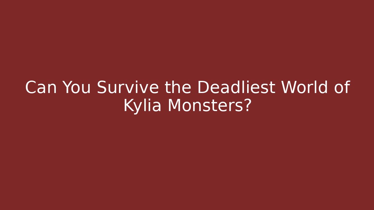 Can You Survive the Deadliest World of Kylia Monsters?