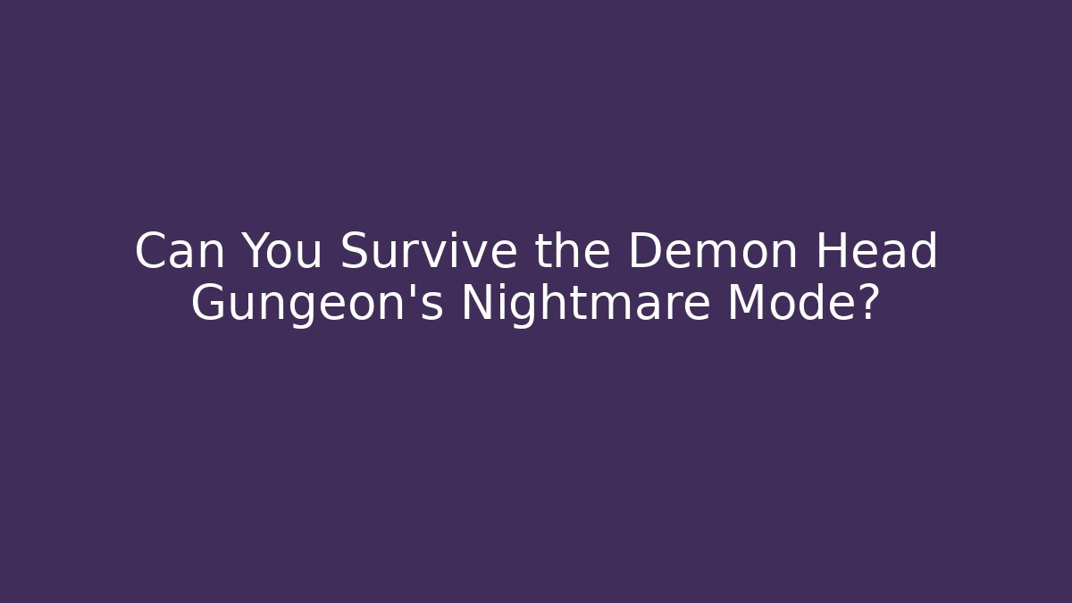 Can You Survive the Demon Head Gungeon's Nightmare Mode?