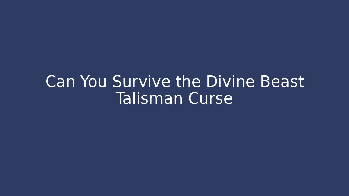 Can You Survive the Divine Beast Talisman Curse
