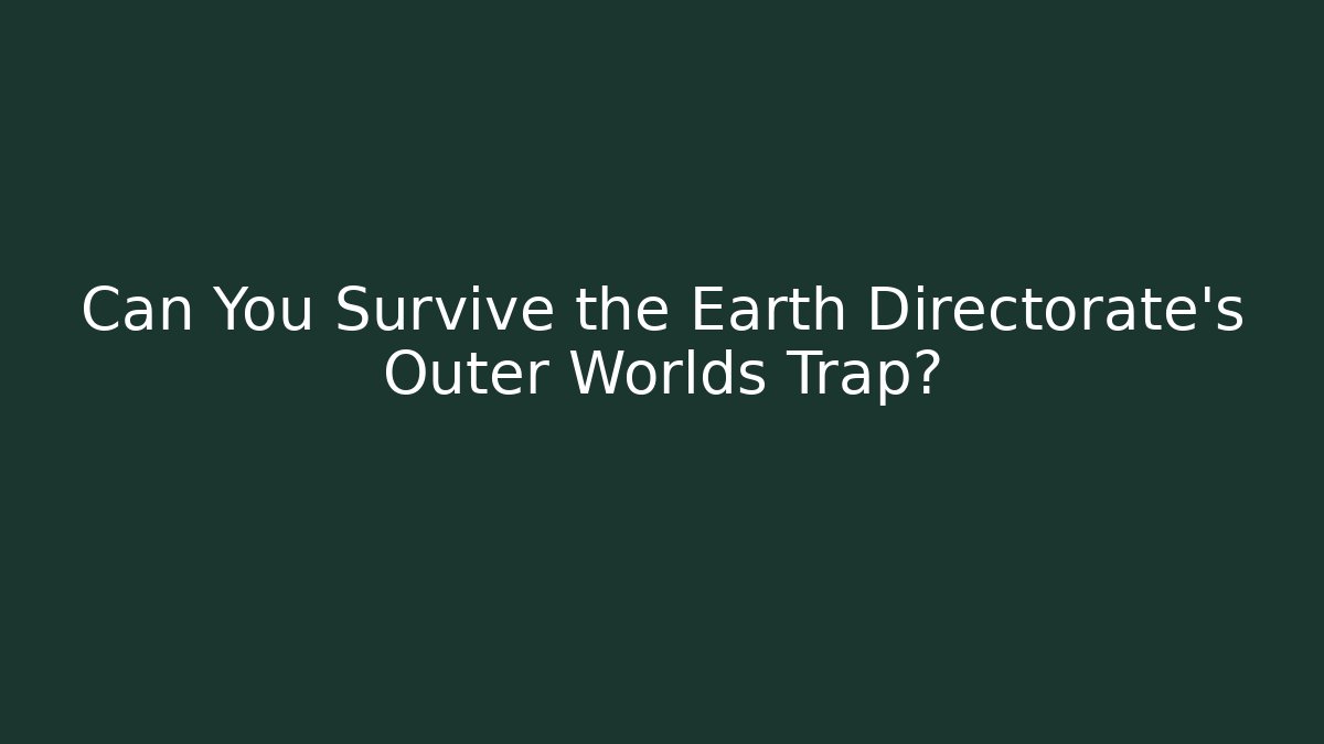 Can You Survive the Earth Directorate's Outer Worlds Trap?