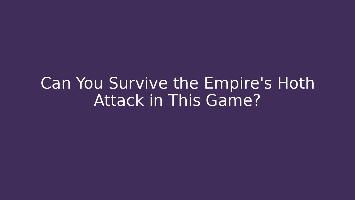 Can You Survive the Empire's Hoth Attack in This Game?