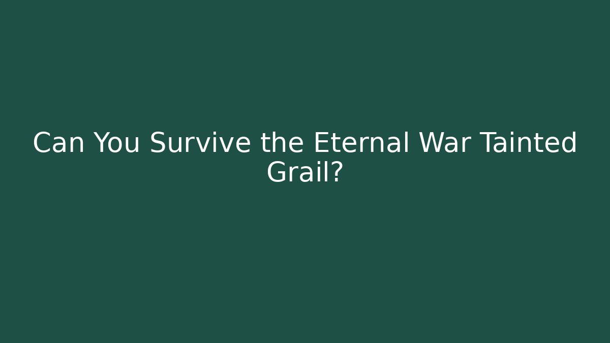 Can You Survive the Eternal War Tainted Grail?