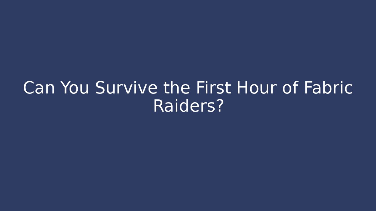 Can You Survive the First Hour of Fabric Raiders?