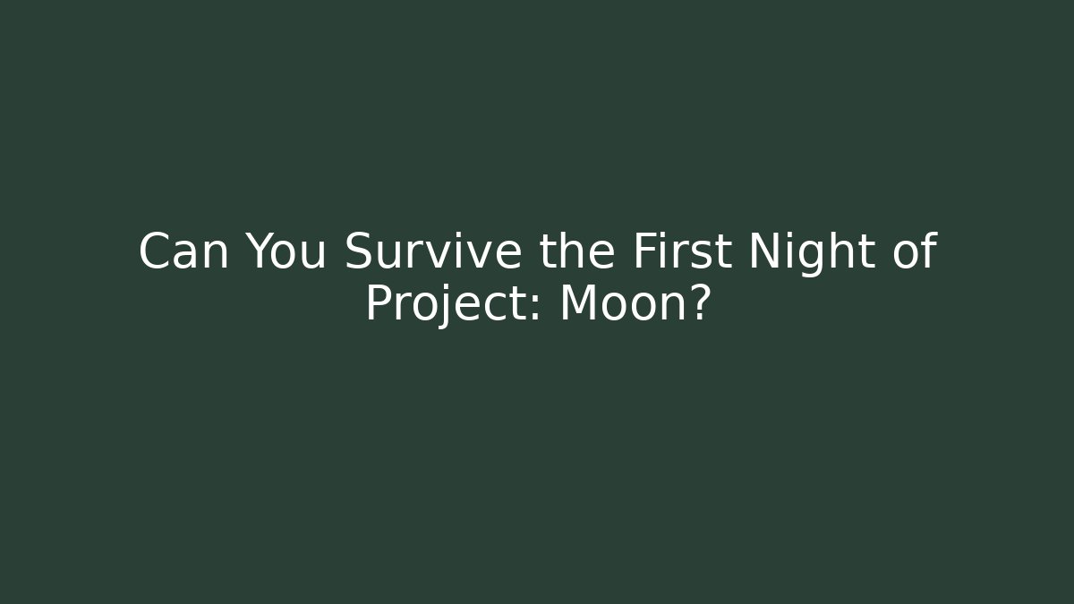 Can You Survive the First Night of Project: Moon?