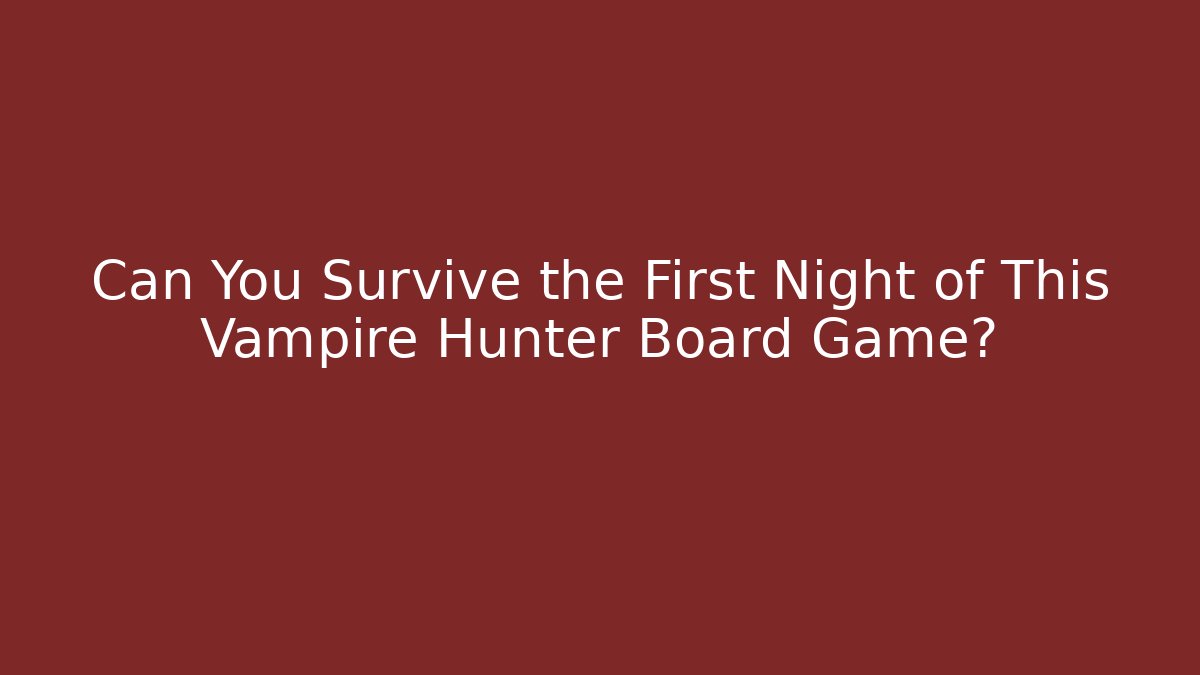 Can You Survive the First Night of This Vampire Hunter Board Game?