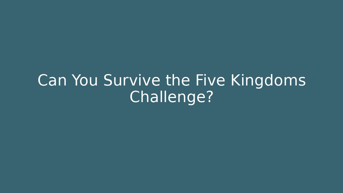 Can You Survive the Five Kingdoms Challenge?