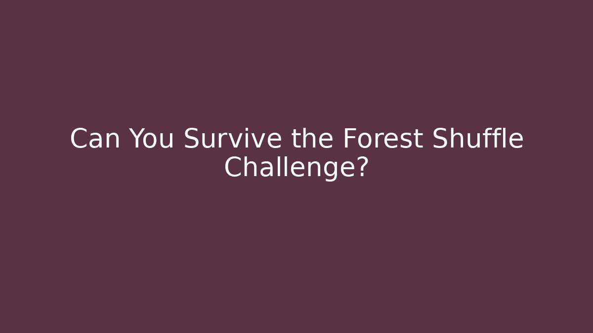 Can You Survive the Forest Shuffle Challenge?