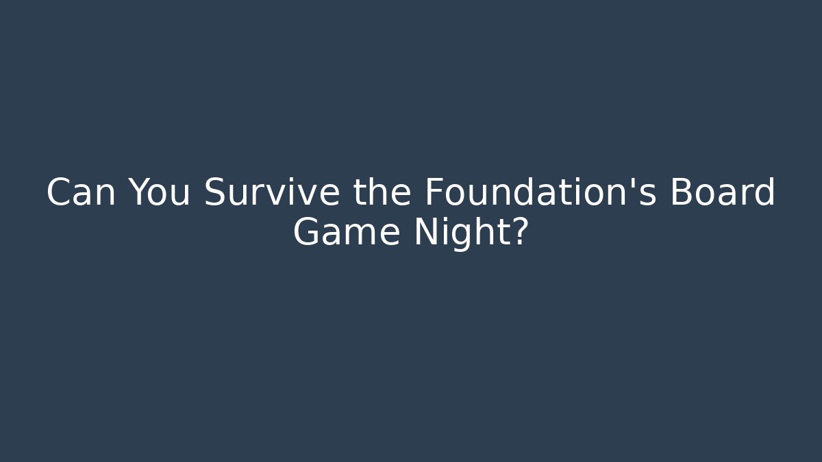 Can You Survive the Foundation's Board Game Night?