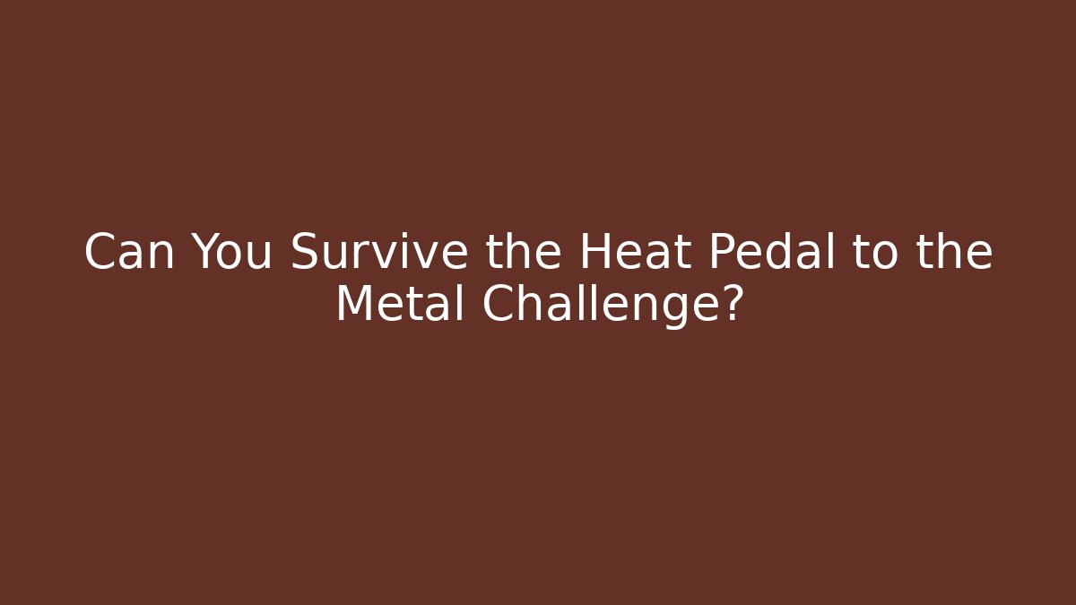 Can You Survive the Heat Pedal to the Metal Challenge? - Celivion