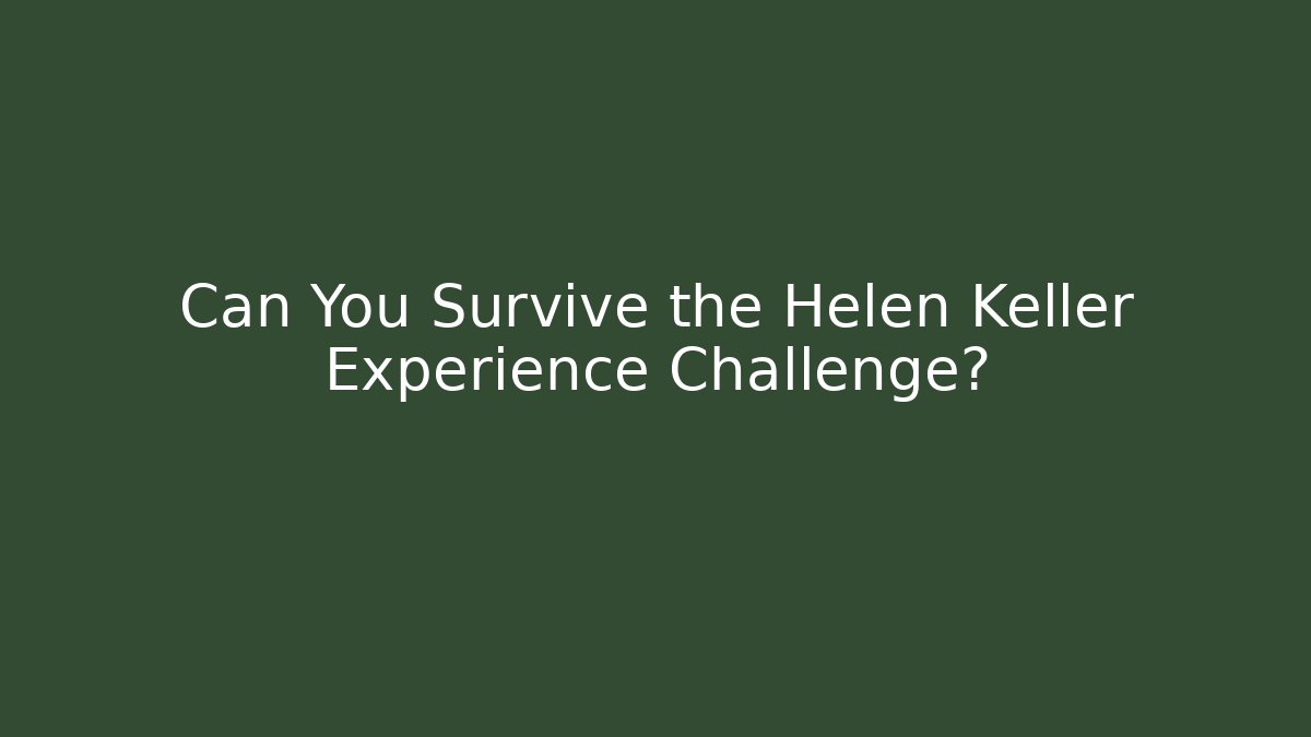 Can You Survive the Helen Keller Experience Challenge?