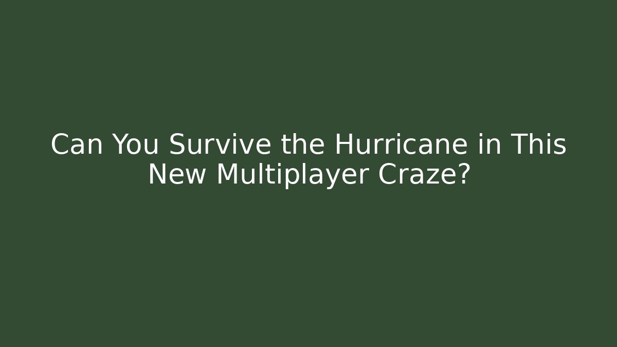 Can You Survive the Hurricane in This New Multiplayer Craze?