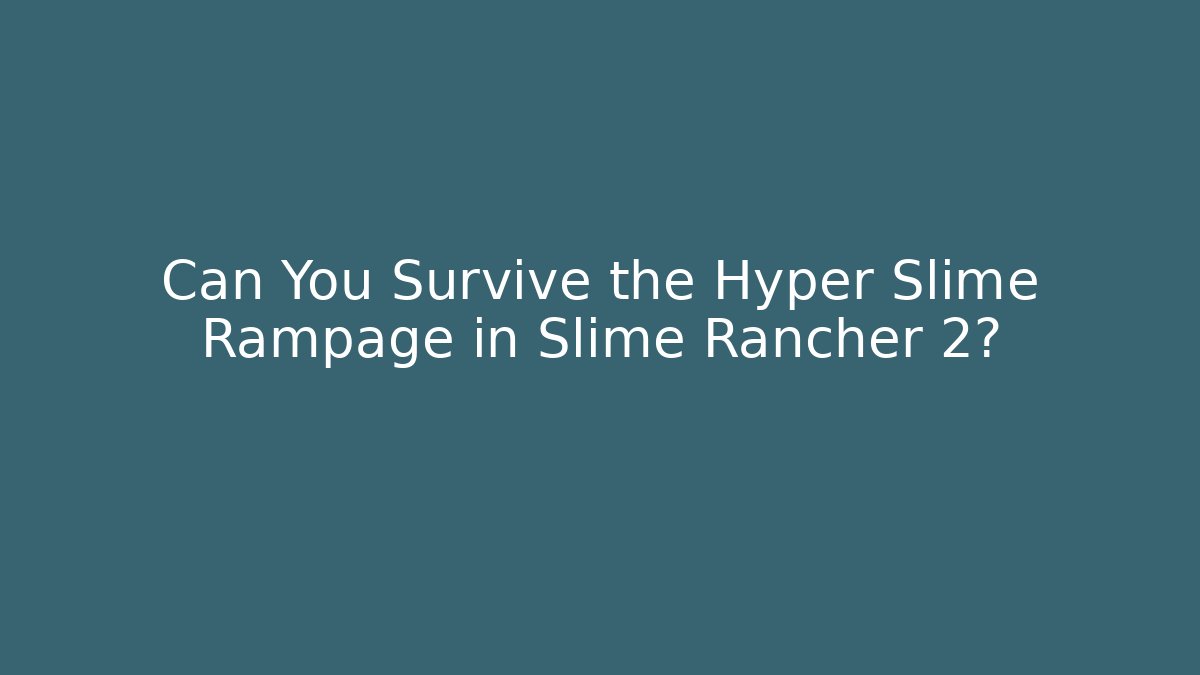 Can You Survive the Hyper Slime Rampage in Slime Rancher 2?