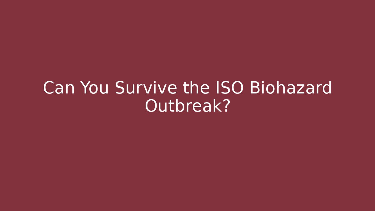 Can You Survive the ISO Biohazard Outbreak?