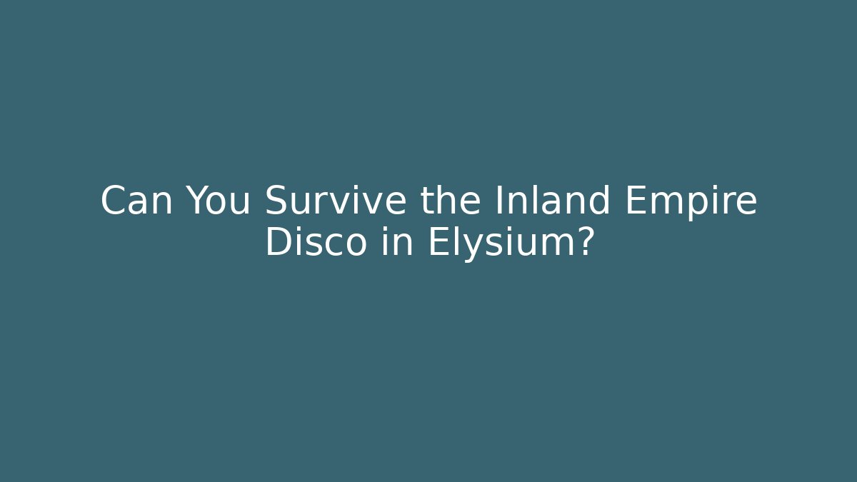 Can You Survive the Inland Empire Disco in Elysium?