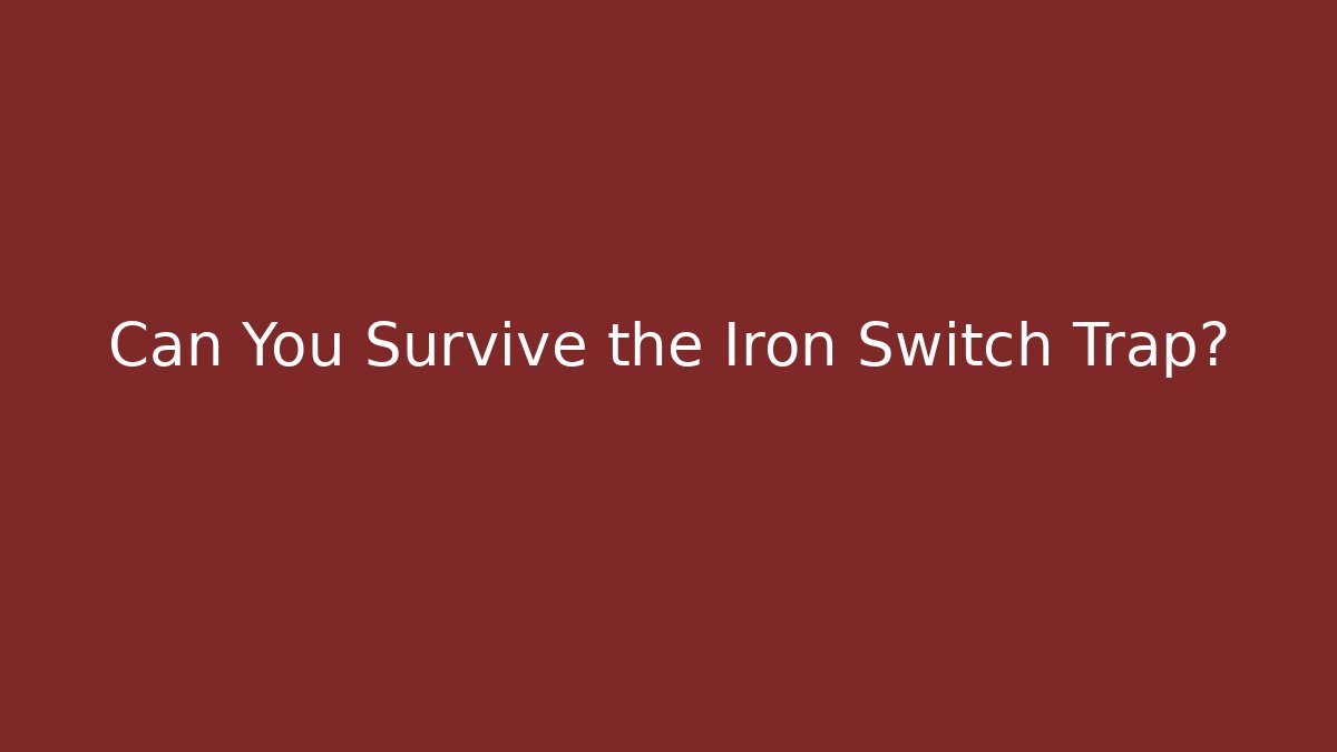 Can You Survive the Iron Switch Trap?