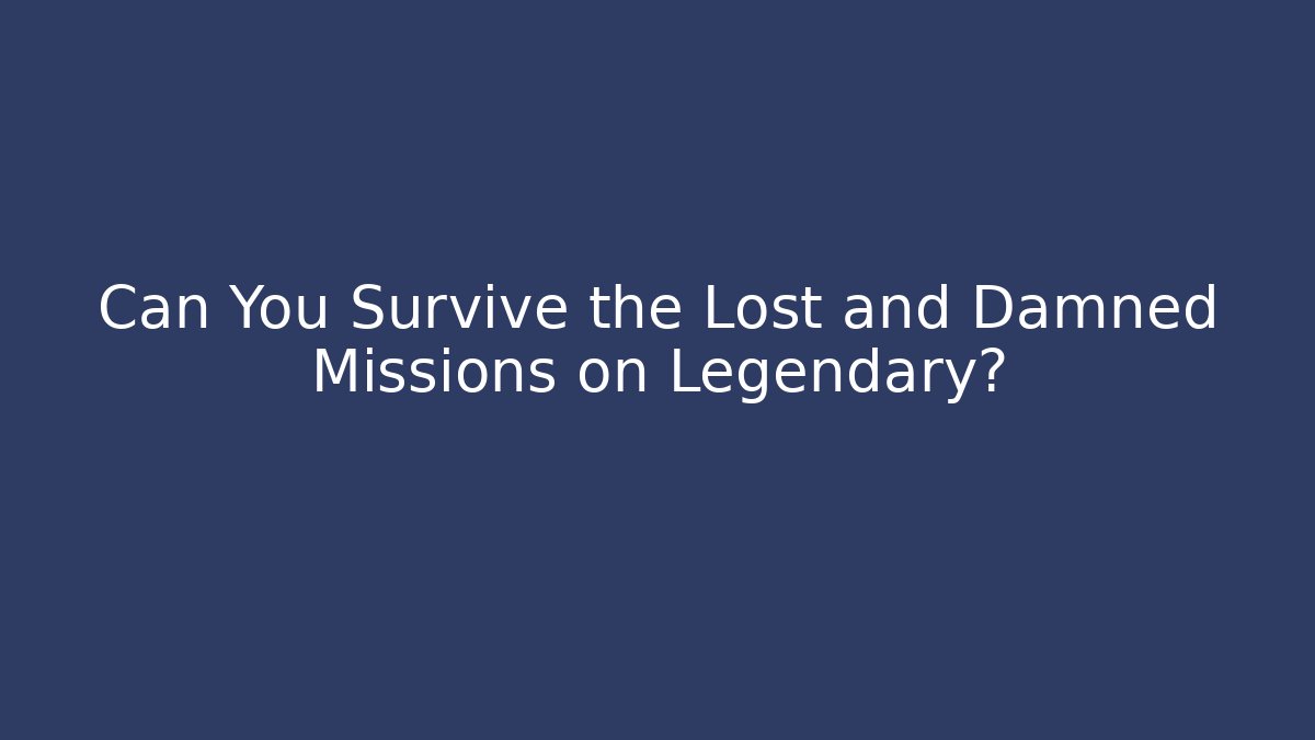 Can You Survive the Lost and Damned Missions on Legendary?
